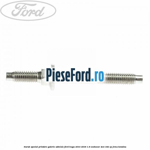 Surub special prindere galerie admisie Ford Kuga 2013-2016 1.6 EcoBoost 4x4 182 cp Surub special prindere galerie admisie Ford Kuga 2013-2016 1.6 EcoBoost 4x4 182 cp JTMA benzina