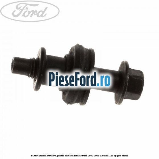 Surub special prindere galerie admisie Ford Transit 2000-2006 2.0 TDCi 125 cp FIFA diesel