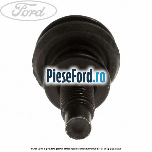 Surub special prindere galerie admisie Ford Transit 2000-2006 2.4 DI 75 cp F4FA diesel