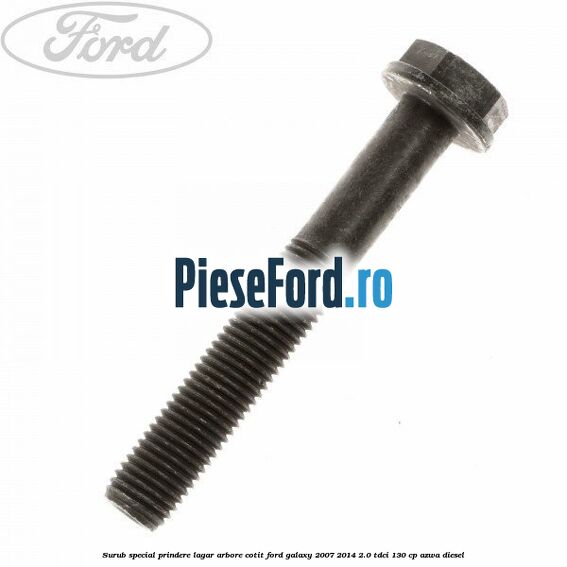 Surub special prindere lagar arbore cotit Ford Galaxy 2007-2014 2.0 TDCi 130 cp Surub special prindere lagar arbore cotit Ford Galaxy 2007-2014 2.0 TDCi 130 cp AZWA diesel