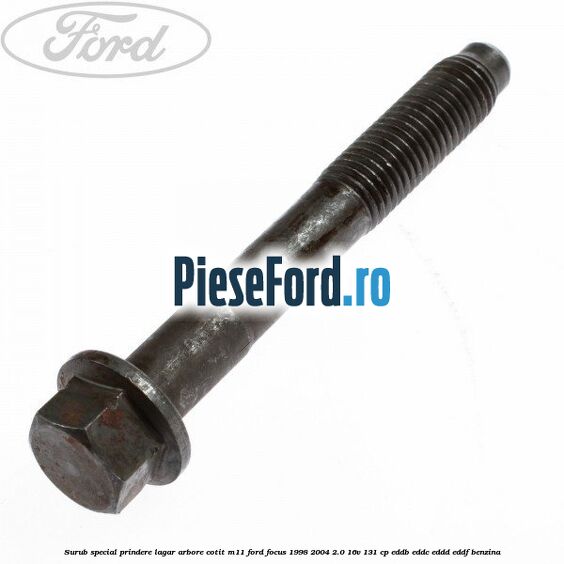 Surub special prindere lagar arbore cotit M11 Ford Focus 1998-2004 2.0 16V 131 cp Surub special prindere lagar arbore cotit M11 Ford Focus 1998-2004 2.0 16V 131 cp EDDB, EDDC, EDDD, EDDF benzina