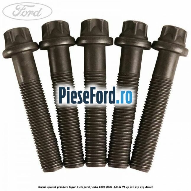 Surub special prindere lagar biela Ford Fiesta 1996-2001 1.8 DI 75 cp Surub special prindere lagar biela Ford Fiesta 1996-2001 1.8 DI 75 cp RTN, RTP, RTQ diesel