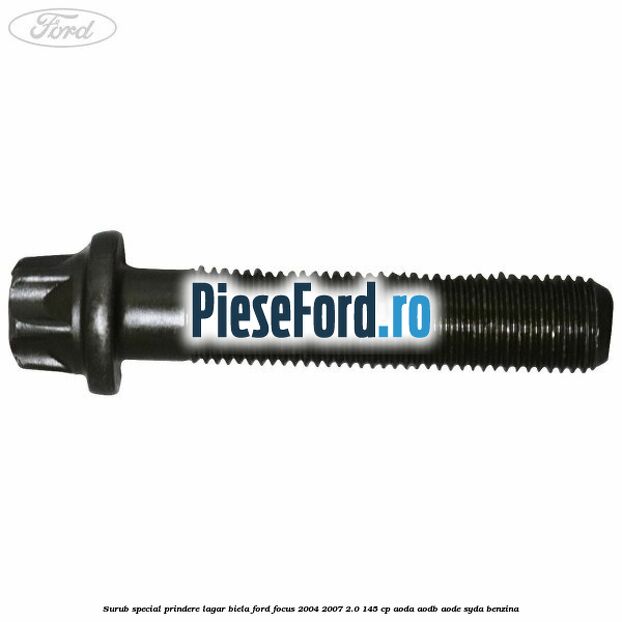 Surub special prindere lagar biela Ford Focus 2004-2007 2.0 145 cp Surub special prindere lagar biela Ford Focus 2004-2007 2.0 145 cp AODA, AODB, AODE, SYDA benzina
