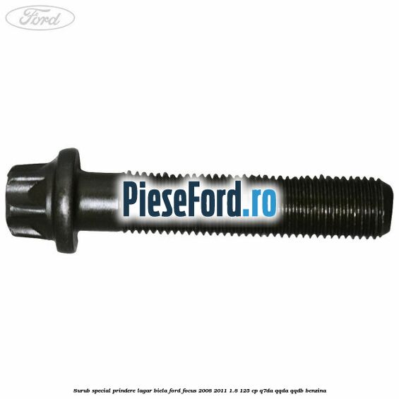 Surub special prindere lagar biela Ford Focus 2008-2011 1.8 125 cp Q7DA, QQDA, QQDB benzina