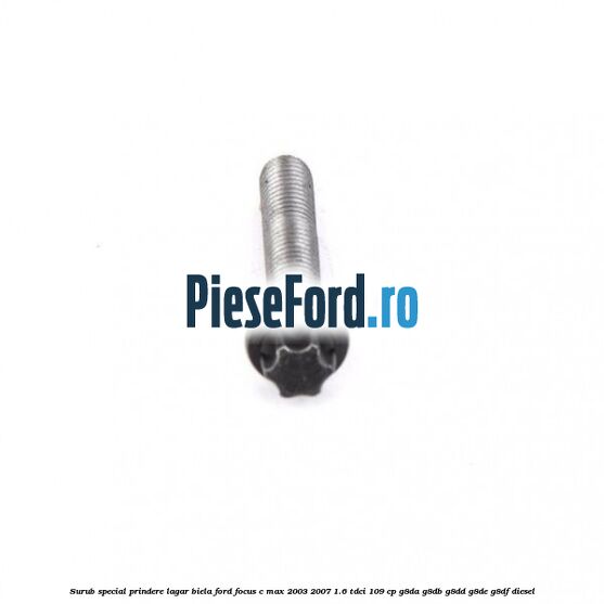 Surub special prindere lagar biela Ford Focus C-Max 2003-2007 1.6 TDCi 109 cp G8DA, G8DB, G8DD, G8DE, G8DF diesel