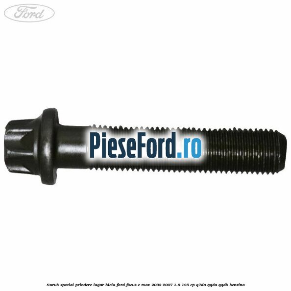 Surub special prindere lagar biela Ford Focus C-Max 2003-2007 1.8 125 cp Q7DA, QQDA, QQDB benzina