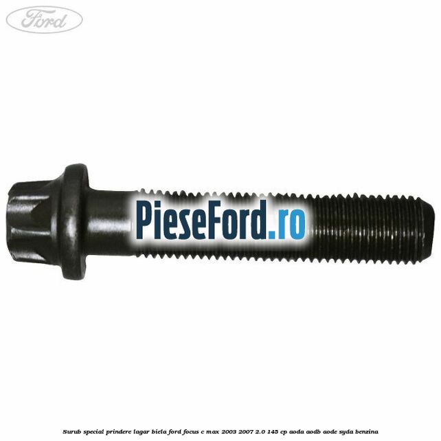 Surub special prindere lagar biela Ford Focus C-Max 2003-2007 2.0 145 cp Surub special prindere lagar biela Ford Focus C-Max 2003-2007 2.0 145 cp AODA, AODB, AODE, SYDA benzina