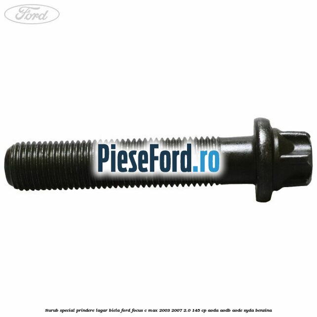 Surub special prindere lagar biela Ford Focus C-Max 2003-2007 2.0 145 cp Surub special prindere lagar biela Ford Focus C-Max 2003-2007 2.0 145 cp AODA, AODB, AODE, SYDA benzina