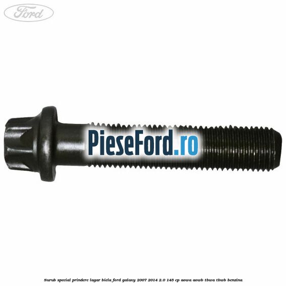 Surub special prindere lagar biela Ford Galaxy 2007-2014 2.0 145 cp AOWA, AOWB, TBWA, TBWB benzina