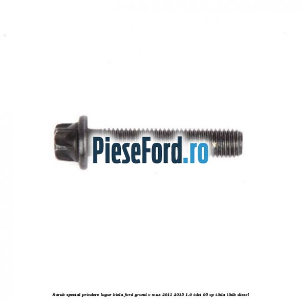 Surub special prindere lagar biela Ford Grand C-Max 2011-2015 1.6 TDCi 95 cp T3DA, T3DB diesel