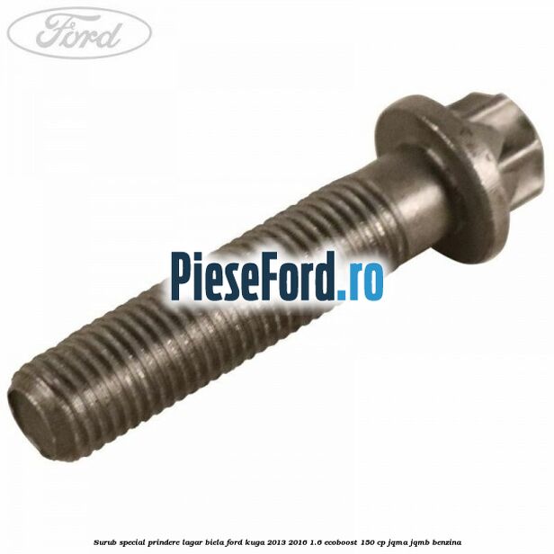 Surub special prindere lagar biela Ford Kuga 2013-2016 1.6 EcoBoost 150 cp JQMA, JQMB benzina