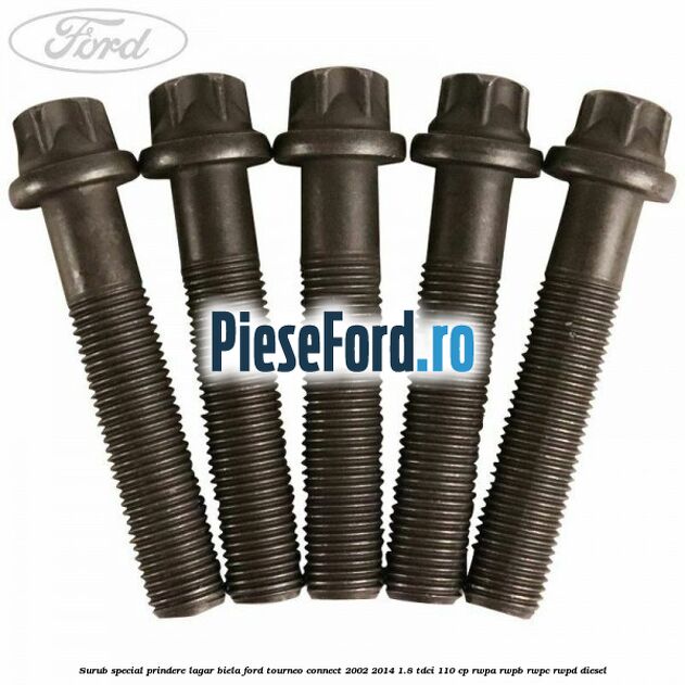 Surub special prindere lagar biela Ford Tourneo Connect 2002-2014 1.8 TDCi 110 cp RWPA, RWPB, RWPC, RWPD diesel