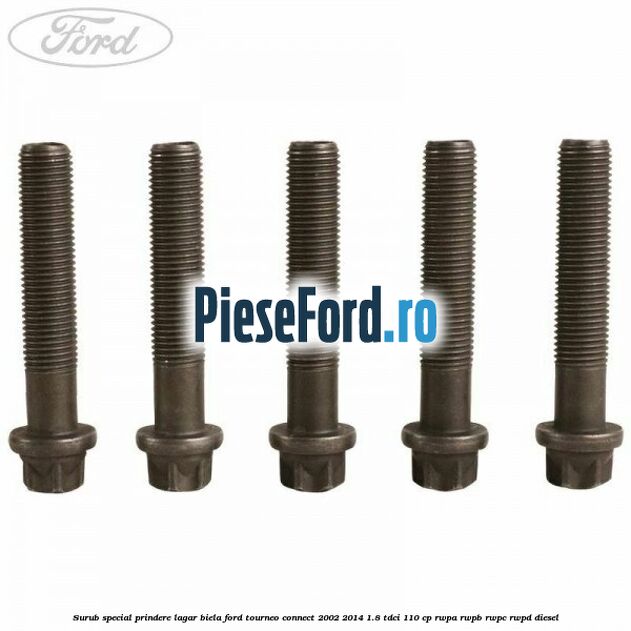 Surub special prindere lagar biela Ford Tourneo Connect 2002-2014 1.8 TDCi 110 cp RWPA, RWPB, RWPC, RWPD diesel