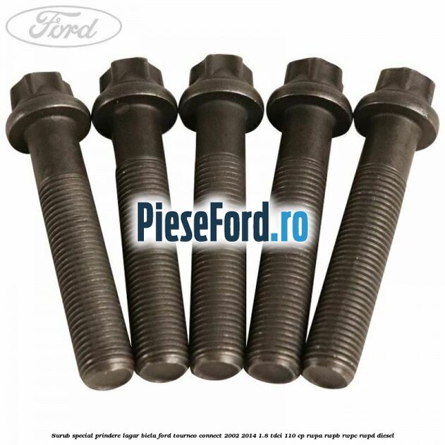Surub special prindere lagar biela Ford Tourneo Connect 2002-2014 1.8 TDCi 110 cp RWPA, RWPB, RWPC, RWPD diesel