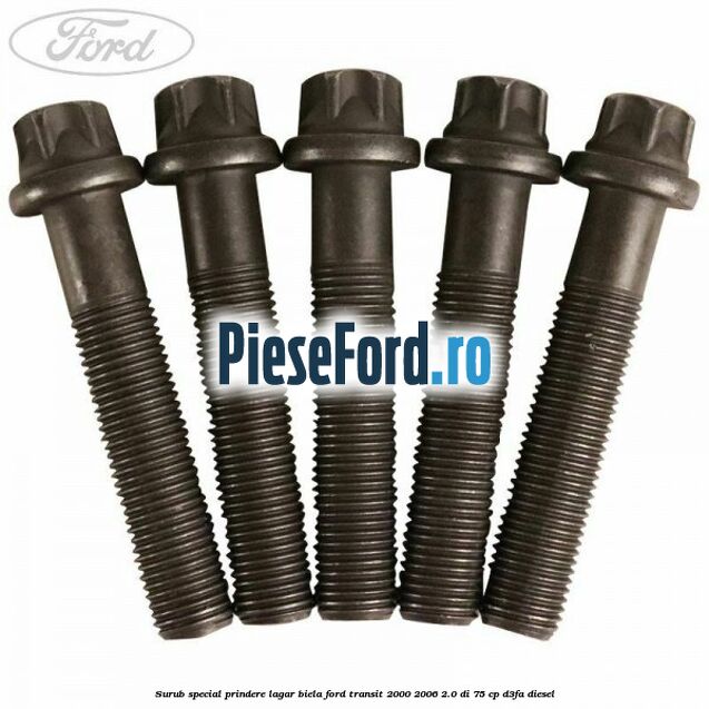 Surub special prindere lagar biela Ford Transit 2000-2006 2.0 DI 75 cp Surub special prindere lagar biela Ford Transit 2000-2006 2.0 DI 75 cp D3FA diesel