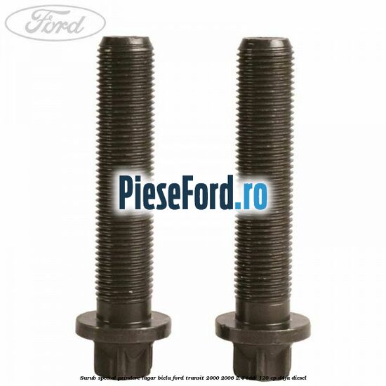 Surub special prindere lagar biela Ford Transit 2000-2006 2.4 TDdi 120 cp D4FA diesel