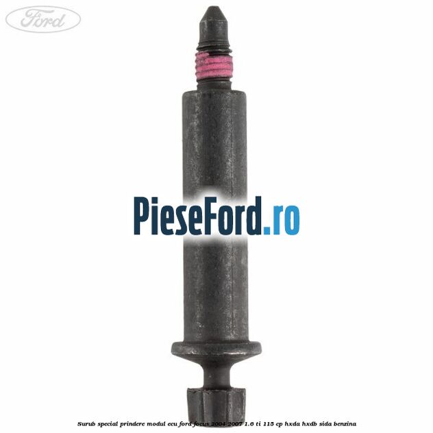 Surub special prindere modul ECU Ford Focus 2004-2007 1.6 Ti 115 cp HXDA, HXDB, SIDA benzina