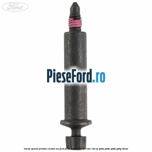 Surub special prindere modul ECU Ford Focus 2004-2007 2.0 TDCi 136 cp G6DA, G6DB, G6DD, G6DG diesel