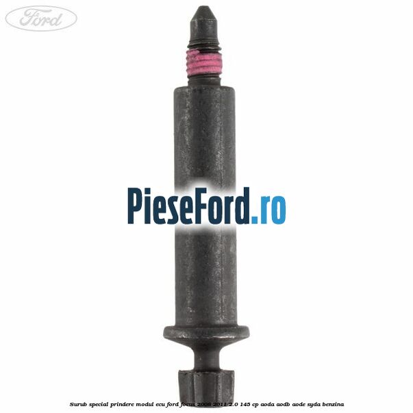 Surub special prindere modul ECU Ford Focus 2008-2011 2.0 145 cp AODA, AODB, AODE, SYDA benzina