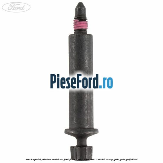Surub special prindere modul ECU Ford Focus C-Max 2003-2007 2.0 TDCi 133 cp G6DC, G6DE, G6DF diesel