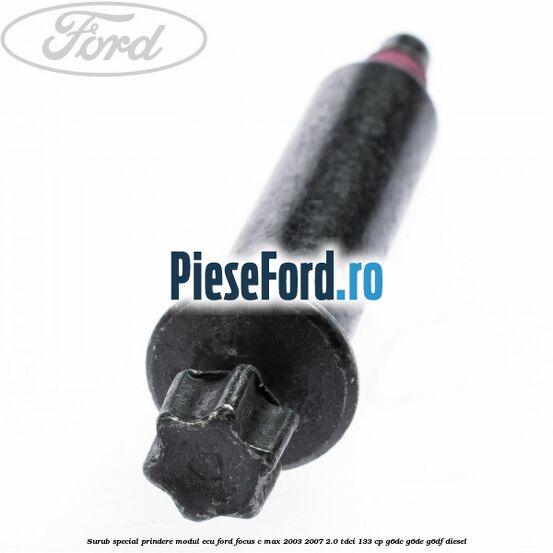 Surub special prindere modul ECU Ford Focus C-Max 2003-2007 2.0 TDCi 133 cp G6DC, G6DE, G6DF diesel
