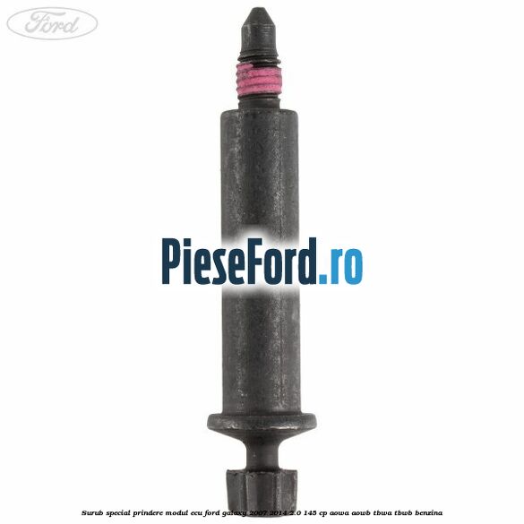 Surub special prindere modul ECU Ford Galaxy 2007-2014 2.0 145 cp Surub special prindere modul ECU Ford Galaxy 2007-2014 2.0 145 cp AOWA, AOWB, TBWA, TBWB benzina