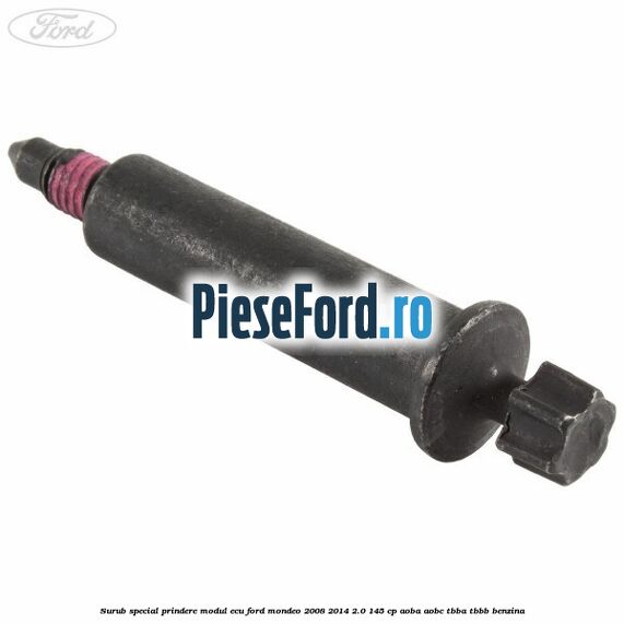 Surub special prindere modul ECU Ford Mondeo 2008-2014 2.0 145 cp Surub special prindere modul ECU Ford Mondeo 2008-2014 2.0 145 cp AOBA, AOBC, TBBA, TBBB benzina
