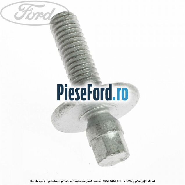 Surub special prindere oglinda retrovizoare Ford Transit 2006-2014 2.2 TDCi 85 cp P8FA, P8FB diesel