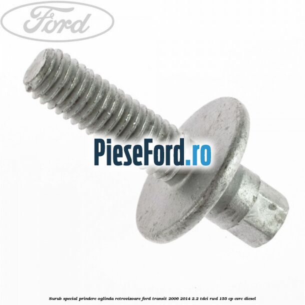 Surub special prindere oglinda retrovizoare Ford Transit 2006-2014 2.2 TDCi RWD 155 cp CVRC diesel
