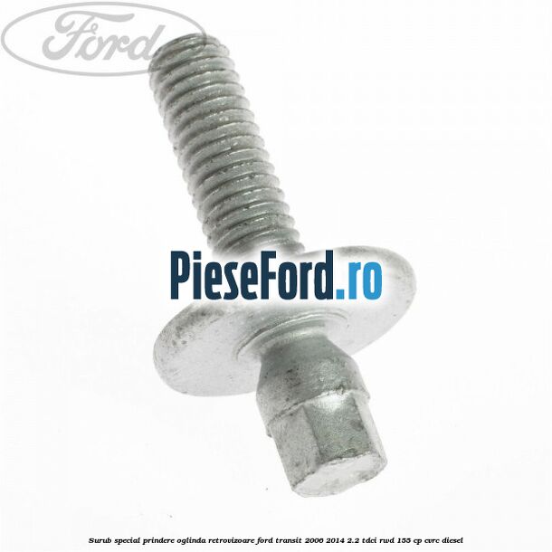 Surub special prindere oglinda retrovizoare Ford Transit 2006-2014 2.2 TDCi RWD 155 cp CVRC diesel