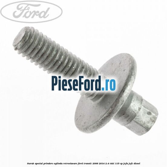Surub special prindere oglinda retrovizoare Ford Transit 2006-2014 2.4 TDCi 115 cp JXFA, JXFC diesel