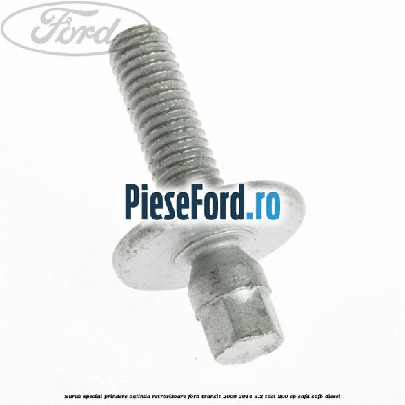 Surub special prindere oglinda retrovizoare Ford Transit 2006-2014 3.2 TDCi 200 cp SAFA, SAFB diesel