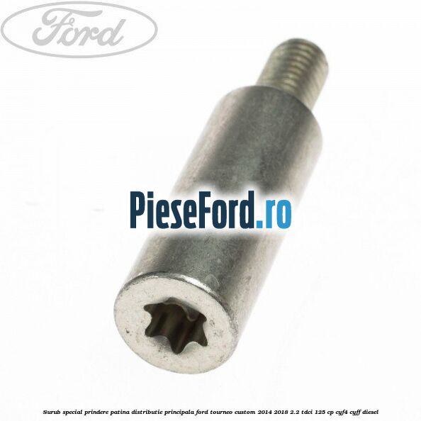 Surub special prindere patina distributie principala Ford Tourneo Custom 2014-2018 2.2 TDCi 125 cp CYF4, CYFF diesel