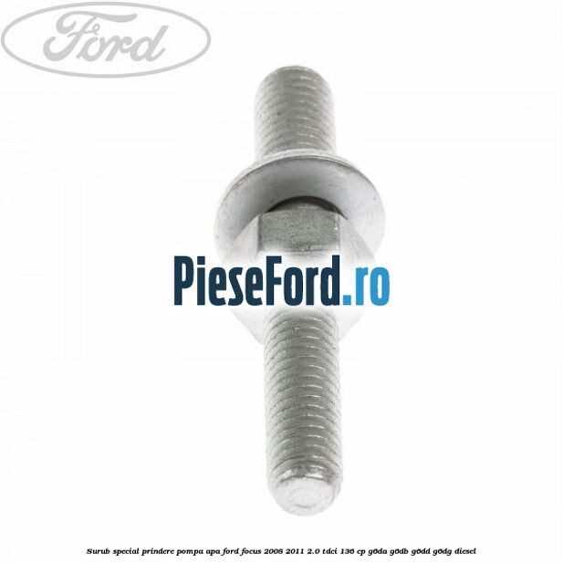 Surub special prindere pompa apa Ford Focus 2008-2011 2.0 TDCi 136 cp Surub special prindere pompa apa Ford Focus 2008-2011 2.0 TDCi 136 cp G6DA, G6DB, G6DD, G6DG diesel
