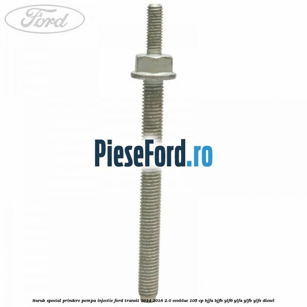 Surub special prindere pompa injectie Ford Transit 2014-2018 2.0 EcoBlue 105 cp Surub special prindere pompa injectie Ford Transit 2014-2018 2.0 EcoBlue 105 cp BJFA, BJFB, YLF6, YLFA, YLFB, YLFS diesel