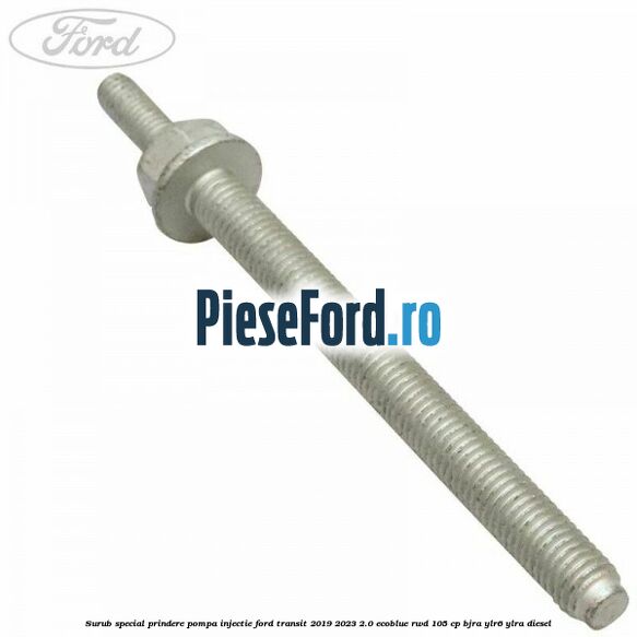 Surub special prindere pompa injectie Ford Transit 2019-2023 2.0 EcoBlue RWD 105 cp Surub special prindere pompa injectie Ford Transit 2019-2023 2.0 EcoBlue RWD 105 cp BJRA, YLR6, YLRA diesel