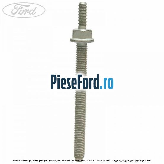 Surub special prindere pompa injectie Ford Transit Custom 2014-2018 2.0 EcoBlue 105 cp BJFA, BJFB, YLF6, YLFA, YLFB, YLFS diesel