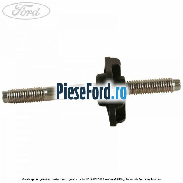 Surub special prindere roata rezerva Ford Mondeo 2014-2018 2.0 EcoBoost 203 cp TNCA, TNCB, TNCD, TNCF benzina