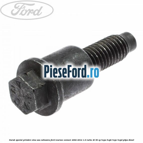 Surub special prindere sina usa culisanta Ford Tourneo Connect 2002-2014 1.8 Turbo Di 90 cp HCPA, HCPB, HCPC, HCPD, P9PA diesel