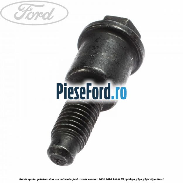 Surub special prindere sina usa culisanta Ford Transit Connect 2002-2014 1.8 Di 75 cp BHPA, P7PA, P7PB, R2PA diesel