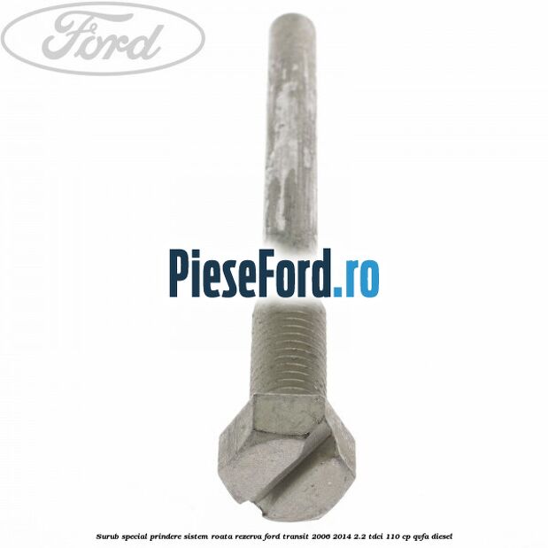 Surub special prindere sistem roata rezerva Ford Transit 2006-2014 2.2 TDCi 110 cp QVFA diesel