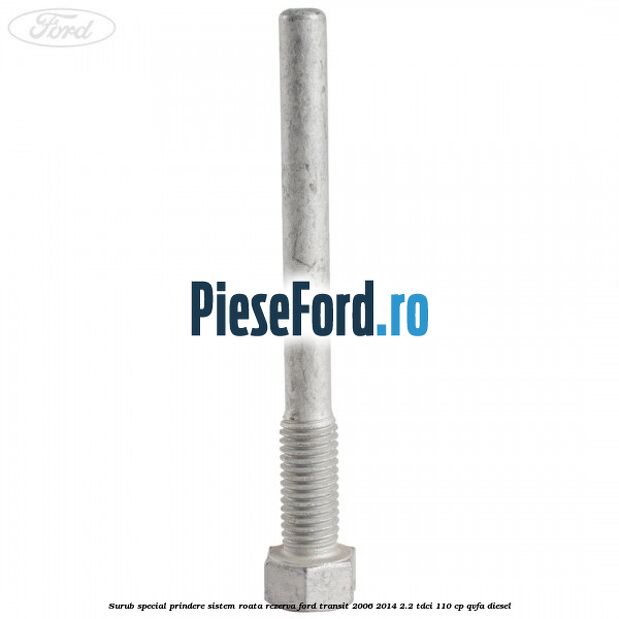 Surub special prindere sistem roata rezerva Ford Transit 2006-2014 2.2 TDCi 110 cp QVFA diesel