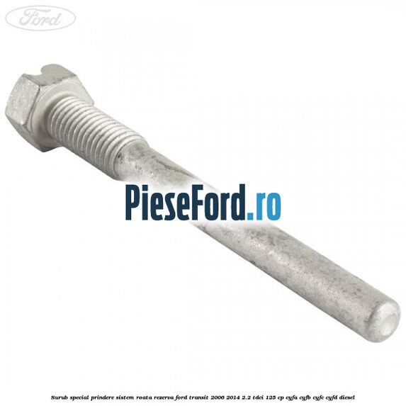 Surub special prindere sistem roata rezerva Ford Transit 2006-2014 2.2 TDCi 125 cp CYFA, CYFB, CYFC, CYFD diesel