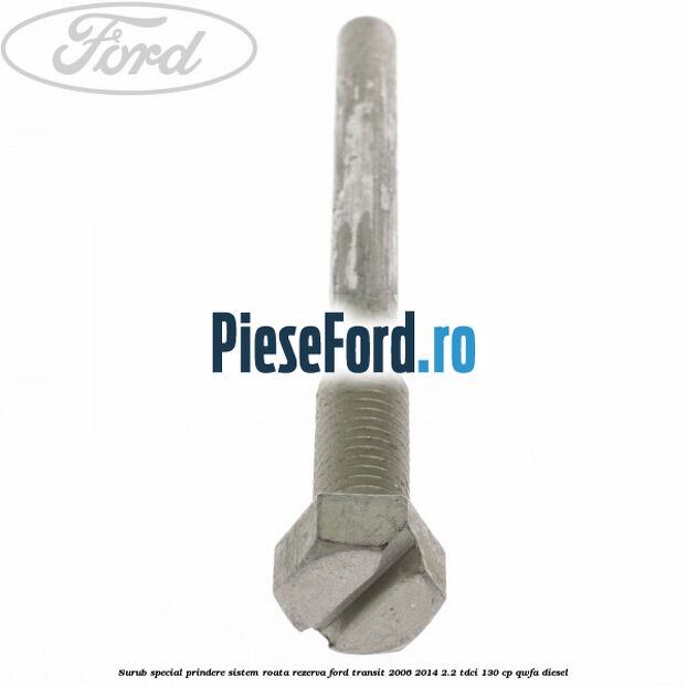 Surub special prindere sistem roata rezerva Ford Transit 2006-2014 2.2 TDCi 130 cp QWFA diesel