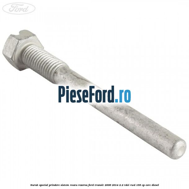 Surub special prindere sistem roata rezerva Ford Transit 2006-2014 2.2 TDCi RWD 155 cp CVRC diesel