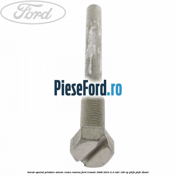 Surub special prindere sistem roata rezerva Ford Transit 2006-2014 2.4 TDCi 100 cp PHFA, PHFC diesel