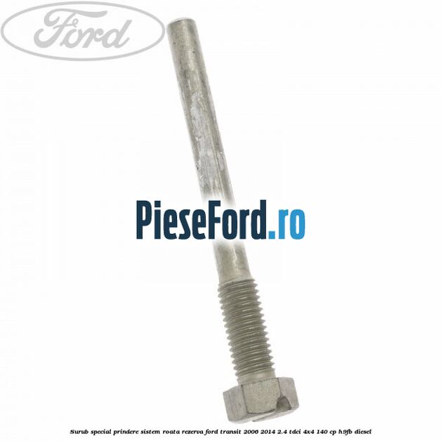 Surub special prindere sistem roata rezerva Ford Transit 2006-2014 2.4 TDCi 4x4 140 cp H9FB diesel