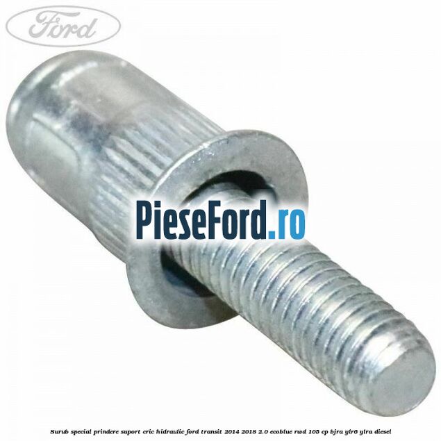 Surub special prindere suport cric hidraulic Ford Transit 2014-2018 2.0 EcoBlue RWD 105 cp BJRA, YLR6, YLRA diesel