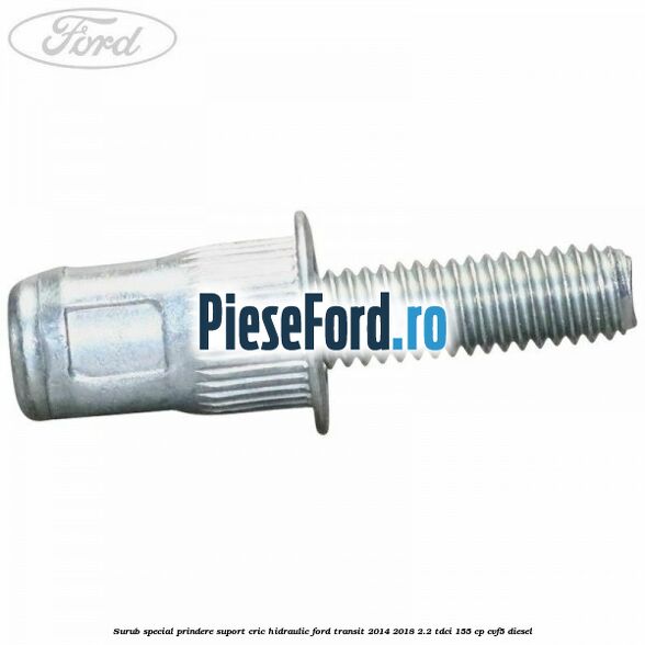 Surub special prindere suport cric hidraulic Ford Transit 2014-2018 2.2 TDCi 155 cp CVF5 diesel