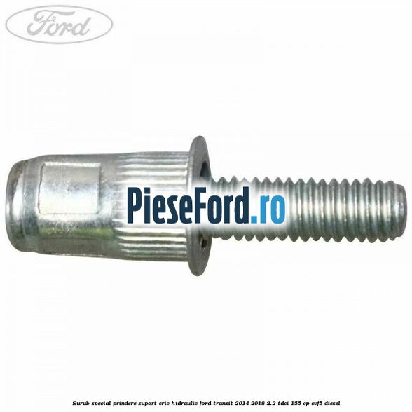 Surub special prindere suport cric hidraulic Ford Transit 2014-2018 2.2 TDCi 155 cp CVF5 diesel